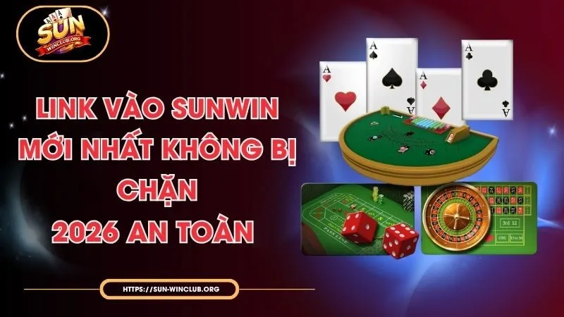 Link Vào Sunwin Mới Nhất Không Bị Chặn 2026 An Toàn