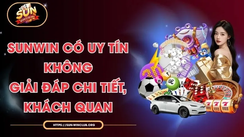 Sunwin Có Uy Tín Không - Giải Đáp Chi Tiết, Khách Quan